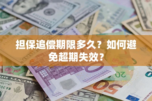 武汉担保追偿期限多久?如何避免超期失效? 武汉担保追偿期限多久?如何避免超期失效?