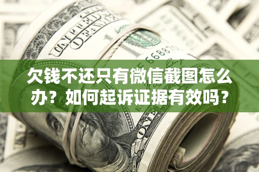 武汉欠钱不还只有微信截图怎么办？如何起诉证据有效吗？