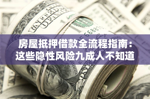武汉房屋抵押借款全流程指南：这些隐性风险九成人不知道