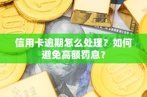 武汉信用卡逾期怎么处理？如何避免高额罚息？