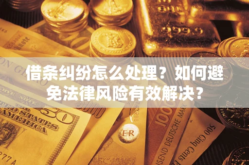 武汉借条纠纷怎么处理？如何避免法律风险有效解决？