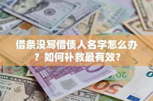 武汉借条没写借债人名字怎么办？如何补救最有效？