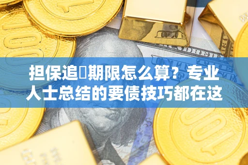 武汉担保追償期限怎么算？专业人士总结的要债技巧都在这里了