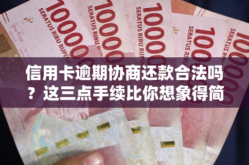 武汉信用卡逾期协商还款合法吗？这三点手续比你想象得简单