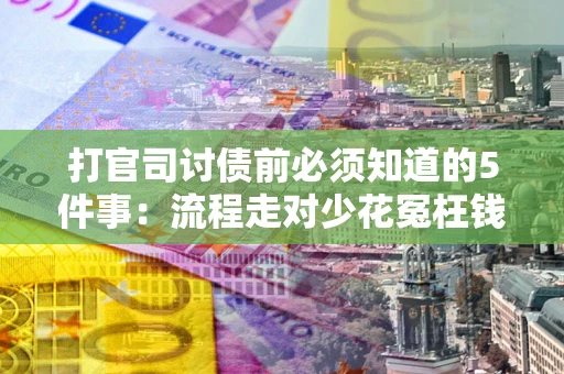 武汉打官司讨债前必须知道的5件事：流程走对少花冤枉钱