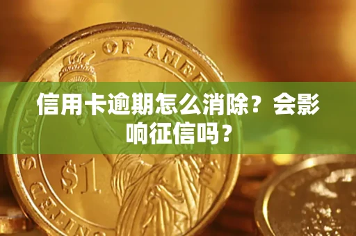 武汉信用卡逾期怎么消除？会影响征信吗？