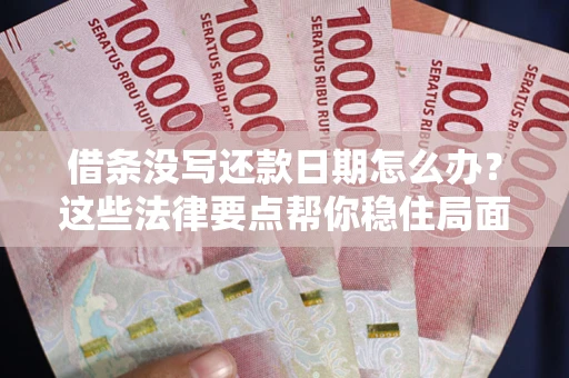 武汉借条没写还款日期怎么办？这些法律要点帮你稳住局面