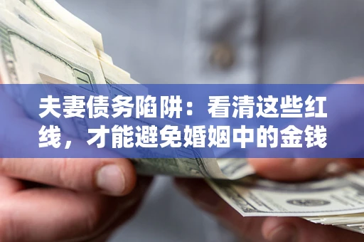 武汉夫妻债务陷阱：看清这些红线，才能避免婚姻中的金钱危机