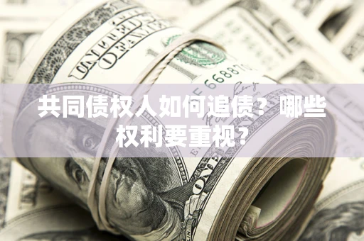 武汉共同债权人如何追债？哪些权利要重视？