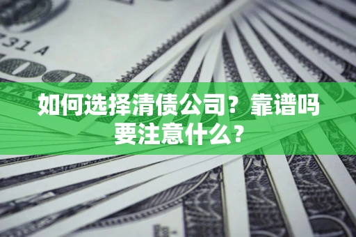 武汉如何选择清债公司？靠谱吗要注意什么？