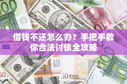 武汉借钱不还怎么办？手把手教你合法讨债全攻略
