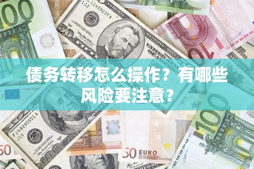 武汉债务转移怎么操作？有哪些风险要注意？