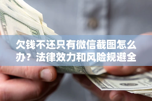 武汉欠钱不还只有微信截图怎么办？法律效力和风险规避全解析