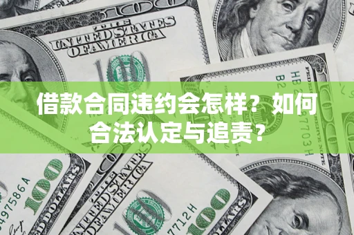 武汉借款合同违约会怎样？如何合法认定与追责？
