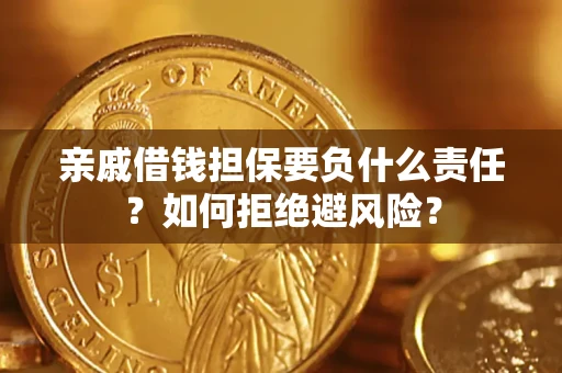 武汉亲戚借钱担保要负什么责任？如何拒绝避风险？