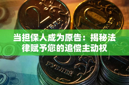 武汉当担保人成为原告:揭秘法律赋予您的追偿主动权 武汉当担保人成为原告:揭秘法律赋予您的追偿主动权