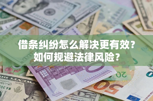 武汉借条纠纷怎么解决更有效？如何规避法律风险？