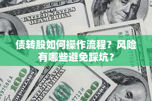 武汉债转股如何操作流程?风险有哪些避免踩坑? 武汉债转股如何操作流程?风险有哪些避免踩坑?