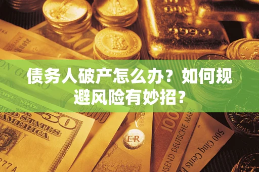 武汉债务人破产怎么办？如何规避风险有妙招？