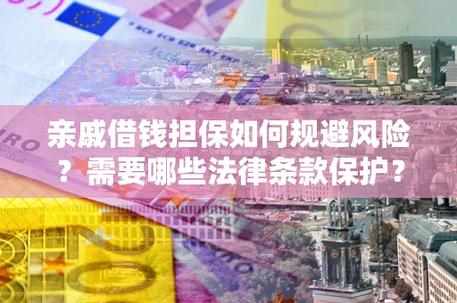 武汉亲戚借钱担保如何规避风险？需要哪些法律条款保护？