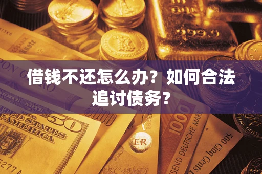 武汉借钱不还怎么办？如何合法追讨债务？