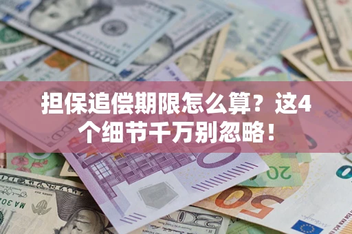 武汉担保追偿期限怎么算?这4个细节千万别忽略! 武汉担保追偿期限怎么算?这4个细节千万别忽略!
