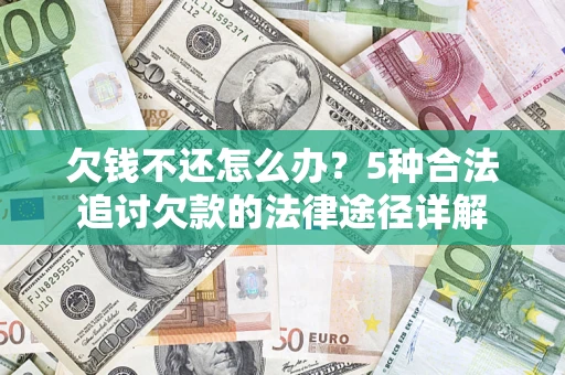 武汉欠钱不还怎么办？5种合法追讨欠款的法律途径详解