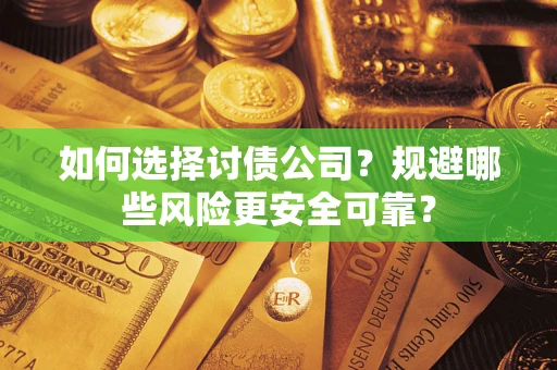 武汉如何选择讨债公司？规避哪些风险更安全可靠？
