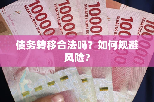 武汉债务转移合法吗？如何规避风险？