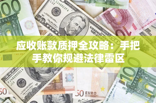 武汉应收账款质押全攻略：手把手教你规避法律雷区