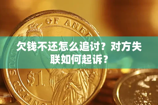 武汉欠钱不还怎么追讨？对方失联如何起诉？