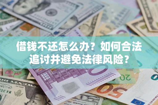 武汉借钱不还怎么办？如何合法追讨并避免法律风险？