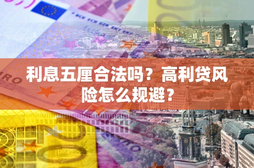 武汉利息五厘合法吗？高利贷风险怎么规避？