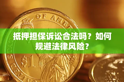 武汉抵押担保诉讼合法吗？如何规避法律风险？