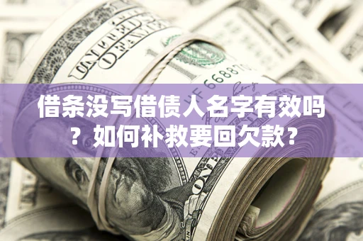 武汉借条没写借债人名字有效吗？如何补救要回欠款？