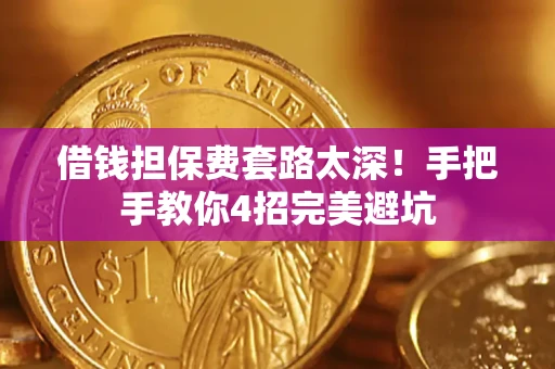 武汉借钱担保费套路太深！手把手教你4招完美避坑
