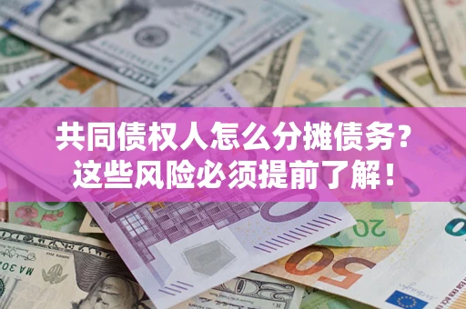 武汉共同债权人怎么分摊债务？这些风险必须提前了解！