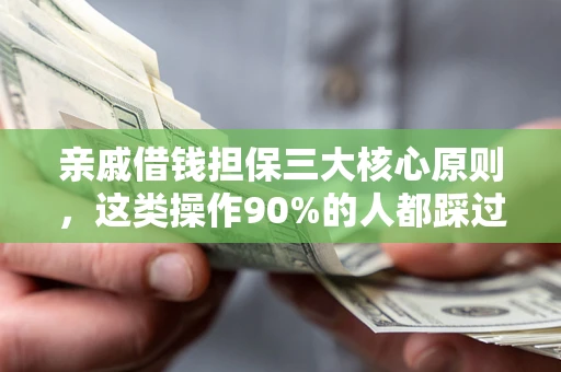 武汉亲戚借钱担保三大核心原则，这类操作90%的人都踩过坑！附法院判决案例