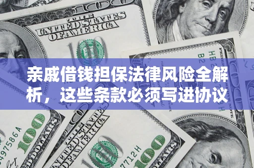 武汉亲戚借钱担保法律风险全解析，这些条款必须写进协议