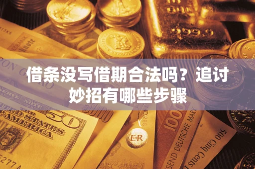 武汉借条没写借期合法吗？追讨妙招有哪些步骤