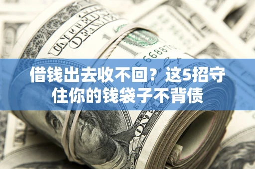 武汉借钱出去收不回？这5招守住你的钱袋子不背债