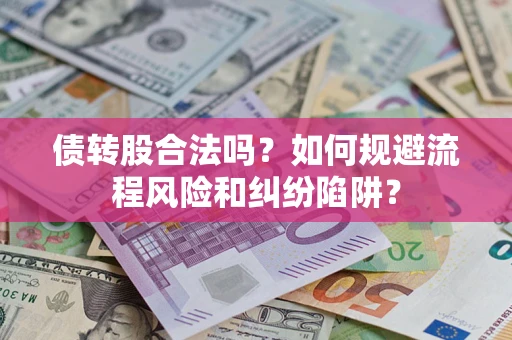 武汉债转股合法吗？如何规避流程风险和纠纷陷阱？