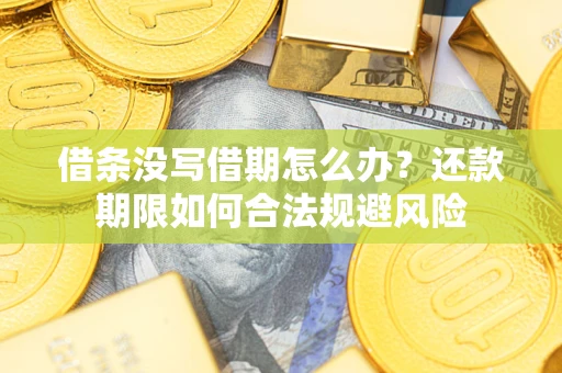 武汉借条没写借期怎么办？还款期限如何合法规避风险