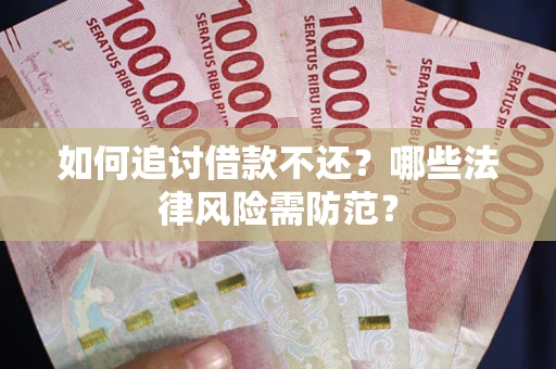 武汉如何追讨借款不还？哪些法律风险需防范？