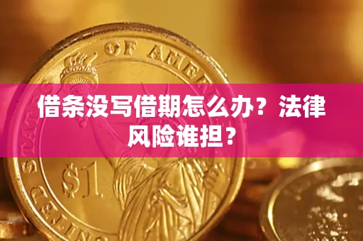 武汉借条没写借期怎么办？法律风险谁担？